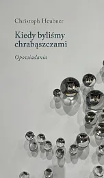 Kiedy byliśmy chrabąszczami. OpowiadaniaChristoph Heubner
