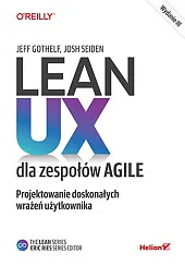 Lean UX dla zespołów Agile Projektowane,Jeff Gothelf Lean UX dla zespołów Agile Projektowane,Jeff Gothelf