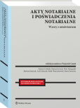 Akty notarialne i poświadczenia notarialne. Wzory z omówieniem Akty notarialne i poświadczenia notarialne. Wzory z omówieniem