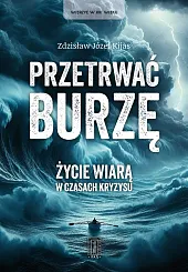 Przetrwać burzę. Życie wiarą w czasach,Józef Kijas Zdzisław Przetrwać burzę. Życie wiarą w czasach,Józef Kijas Zdzisław
