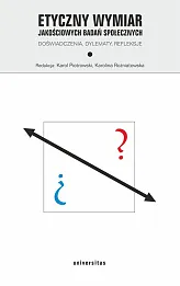 Etyczny wymiar jakościowych badań społecznych. Doświadczenia, dylematy, refleksje