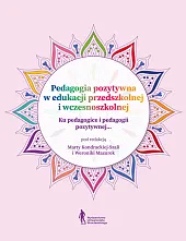 Pedagogia pozytywna w edukacji przedszkolnej i wczesnoszkolnej - z doświadczeń pozytywnych nauczycie