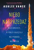 Niebo na sprzedaż. Wizjonerzy, którzy ruszyli na podbój kosmosu