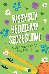 Wszyscy będziemy szczęśliwiKlara Kłosińska Adrianna Wszyscy będziemy szczęśliwiKlara Kłosińska Adrianna