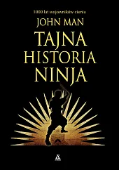 Tajna historia ninja. 1000 lat wojowników,John Man Tajna historia ninja. 1000 lat wojowników,John Man