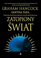 Zatopiony świat. Podmorskie poszukiwania zaginionej cywilizacji,Graham Hancock Zatopiony świat. Podmorskie poszukiwania zaginionej cywilizacji,Graham Hancock