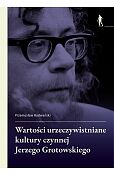 Wartości urzeczywistniane w kulturze czynnej Jerzego Grotowskiego Wartości urzeczywistniane w kulturze czynnej Jerzego Grotowskiego
