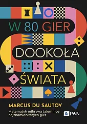 W 80 gier dookoła świata. Matematyk odkrywa tajemnice najznamienitszych gier W 80 gier dookoła świata. Matematyk odkrywa tajemnice najznamienitszych gier