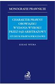Charakter prawny obowiązku wydania wyroku przez sąd arbitrażowy. Studium prawnoprocesowe Charakter prawny obowiązku wydania wyroku przez sąd arbitrażowy. Studium prawnoprocesowe