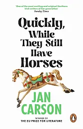 Quickly, While They Still Have HorsesJan Carson
