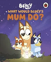 Bluey What Would Bluey's Mum Do?