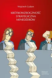 Krótkowzroczność strategiczna menedżerówWojciech Czakon Krótkowzroczność strategiczna menedżerówWojciech Czakon