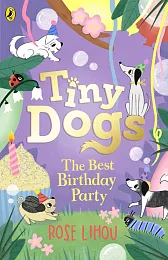 Tiny Dogs The Best Birthday PartyRose Lihou