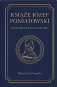 Książę Józef Poniatowski. Romantyczna legenda