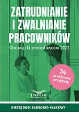Zatrudnianie i zwalnianie pracowników. Obowiązki pracodawców 2025 Zatrudnianie i zwalnianie pracowników. Obowiązki pracodawców 2025