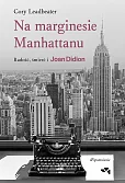 Na marginesie Manhattanu. Radość, śmierć i Joan Didion - wspomnienie Na marginesie Manhattanu. Radość, śmierć i Joan Didion - wspomnienie