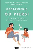 Odstawienie od piersi. Świadomie, bez stresu, w zgodzie ze sobą i dzieckiem Odstawienie od piersi. Świadomie, bez stresu, w zgodzie ze sobą i dzieckiem