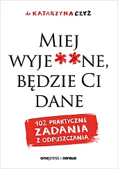 Miej wyje**ne, będzie Ci dane. 102,Katarzyna Czyż Dr