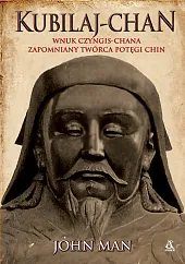 Kubilaj-chan Wnuk Czyngis-chana - zapomniany twórca potęgi Chin