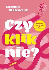 Czy kliknie? Praktyczny przewodnik po randkowaniuUrszula Walenciuk