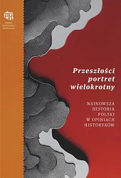 Przeszłości portret wielokrotny. Najnowsza historia Polski,W.Włodzimierz Kowalczyk Przeszłości portret wielokrotny. Najnowsza historia Polski,W.Włodzimierz Kowalczyk