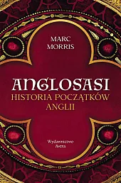 Anglosasi. Historia początków AngliiMarc Morris