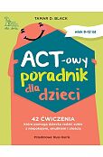 ACT-owy poradnik dla dzieci 42 ćwiczenia, które pomogą dziecku radzić sobie z niepokojem, smutkiem ACT-owy poradnik dla dzieci 42 ćwiczenia, które pomogą dziecku radzić sobie z niepokojem, smutkiem