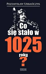 Co się stało w 1025 roku?Przemysław Urbańczyk Co się stało w 1025 roku?Przemysław Urbańczyk