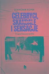 Celebryci, skandale i sensacje II RzeczypospolitejSławomir Koper Celebryci, skandale i sensacje II RzeczypospolitejSławomir Koper