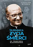 Tajemnica życia i śmierci ks. Franciszka Blachnickiego Tajemnica życia i śmierci ks. Franciszka Blachnickiego