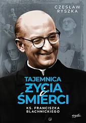 Tajemnica życia i śmierci ks. Franciszka,Czesław Ryszka Tajemnica życia i śmierci ks. Franciszka,Czesław Ryszka
