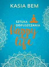 Happy Life. Sztuka odpuszczaniaKasia Bem Happy Life. Sztuka odpuszczaniaKasia Bem