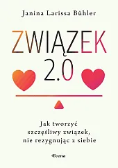 Związek 2.0 Jak tworzyć szczęśliwy związek,,Larissa Buhler Janina