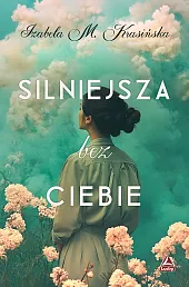 Silniejsza bez ciebieM.Izabela Krasińska Silniejsza bez ciebieM.Izabela Krasińska
