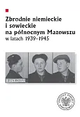 Zbrodnie niemieckie i sowieckie na Północnym Mazowszu w latach 1939-1945 Zbrodnie niemieckie i sowieckie na Północnym Mazowszu w latach 1939-1945