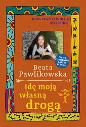 Kurs pozytywnego myślenia. Idę moją własną,Beata Pawlikowska