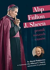 Abp Fulton J. Sheen Prorok naszych,Marek Piedziewicz Abp Fulton J. Sheen Prorok naszych,Marek Piedziewicz