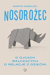 Nosorożec. O ojcach walczących o relacje,Marta Kawalec