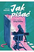 Jak pisać, żeby napisać swoją książkę Jak pisać, żeby napisać swoją książkę