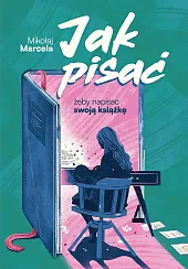 Jak pisać, żeby napisać swoją książkęMikołaj Marcela Jak pisać, żeby napisać swoją książkęMikołaj Marcela