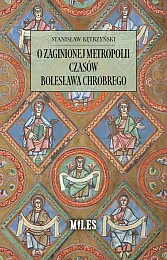 O zaginionej metropolii czasów Bolesława ChrobregoStanisław Kętrzyński O zaginionej metropolii czasów Bolesława ChrobregoStanisław Kętrzyński