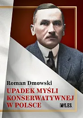Upadek myśli konserwatywnej w PolsceRoman Dmowski Upadek myśli konserwatywnej w PolsceRoman Dmowski
