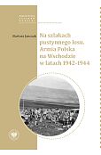 Na szlakach pustynnego losu. Armia Polska na Wschodzie w latach 1942-1944 Na szlakach pustynnego losu. Armia Polska na Wschodzie w latach 1942-1944
