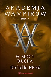 Akademia Wampirów. Tom V. W mocy,Richelle Mead Akademia Wampirów. Tom V. W mocy,Richelle Mead