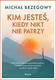 Kim jesteś, kiedy nikt nie patrzy