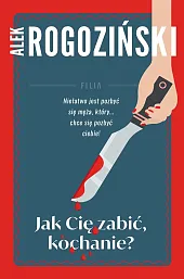 Jak Cię zabić kochanieAlek Rogoziński