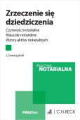 Zrzeczenie się dziedziczenia. Czynności notarialne. Klauzule notarialne. Wzory aktów notarialnych Zrzeczenie się dziedziczenia. Czynności notarialne. Klauzule notarialne. Wzory aktów notarialnych