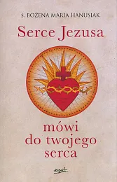 Serce Jezusa mówi do twojego sercaMaria Hanusiak Bożena Serce Jezusa mówi do twojego sercaMaria Hanusiak Bożena