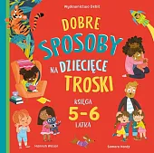 Dobre sposoby na dziecięce troski Księga,Hannah Wilson Dobre sposoby na dziecięce troski Księga,Hannah Wilson