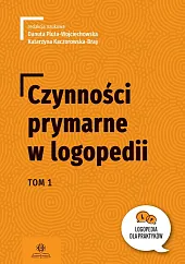Czynności prymarne w logopedii Tom 1Danuta Pluta-Wojciechowska